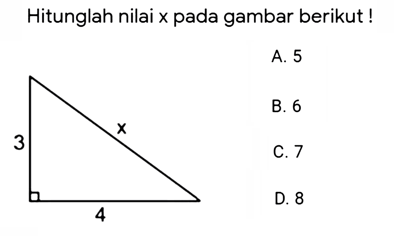 Hitunglah nilai x pada gambar berikut! 
3 x 
4 
A. 5
B. 6
C. 7
D. 8