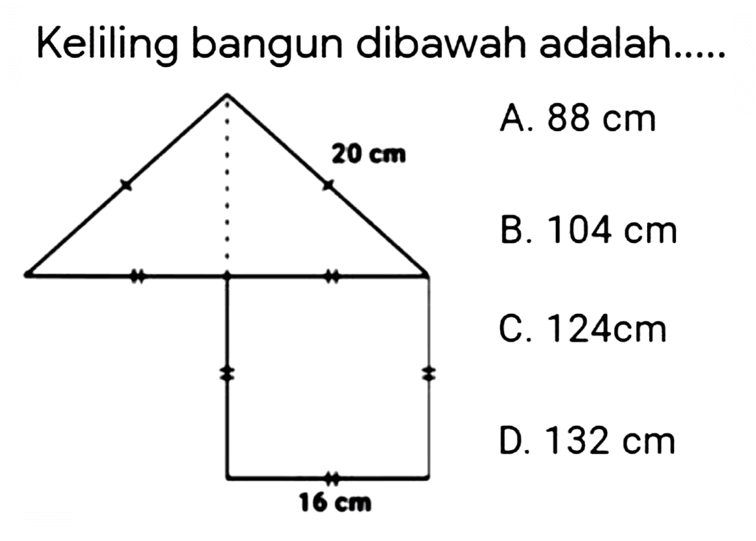 Keliling bangun dibawah adalah..
A.  88 cm 
B.  104 cm 
C.  124 cm 
D.  132 cm 