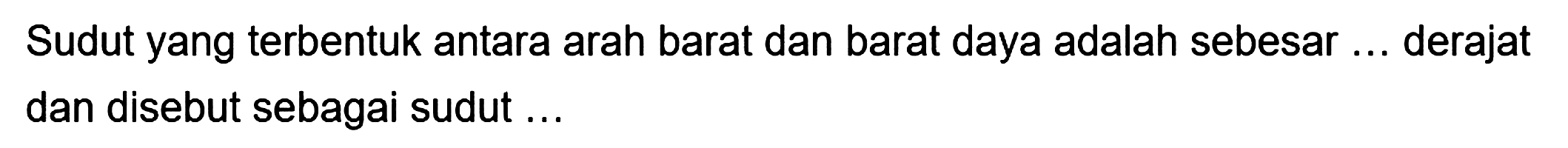 Sudut yang terbentuk antara arah barat dan barat daya adalah sebesar ... derajat dan disebut sebagai sudut ...