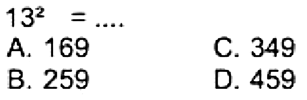  13^(2)=... 
A. 169
C. 349
B. 259
D. 459