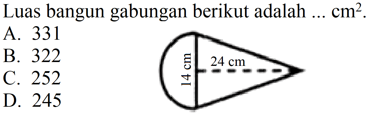 Luas bangun gabungan berikut adalah  ... cm^(2) .
A. 331
B. 322
C. 252
D. 245 
14 cm 24 cm 