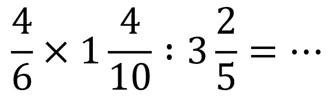 (4)/(6) x 1 (4)/(10): 3 (2)/(5)=..