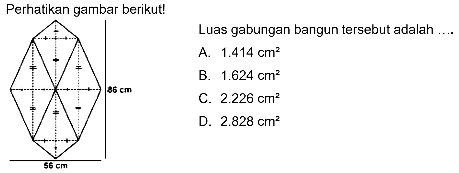 Perhatikan gambar berikut!
Luas gabungan bangun tersebut adalah
A.  1.414 cm^(2) 
B.  1.624 cm^(2) 
C.  2.226 cm^(2) 
D.  2.828 cm^(2) 