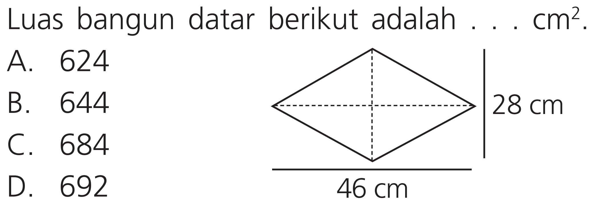 Luas bangun datar berikut adalah ...  cm^(2) .
A. 624
B. 644
C. 684
D. 692