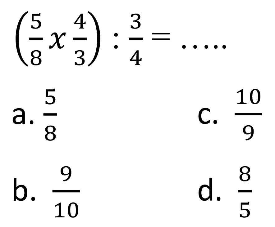 
((5)/(8) x (4)/(3)): (3)/(4)=...