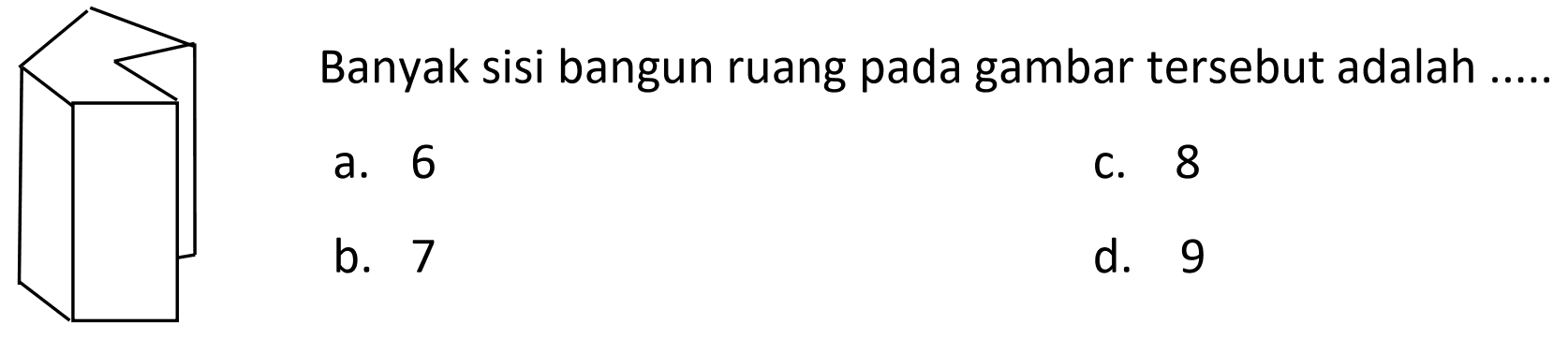 Banyak sisi bangun ruang pada gambar tersebut adalah .....
a. 6
C. 8
b. 7
d. 9