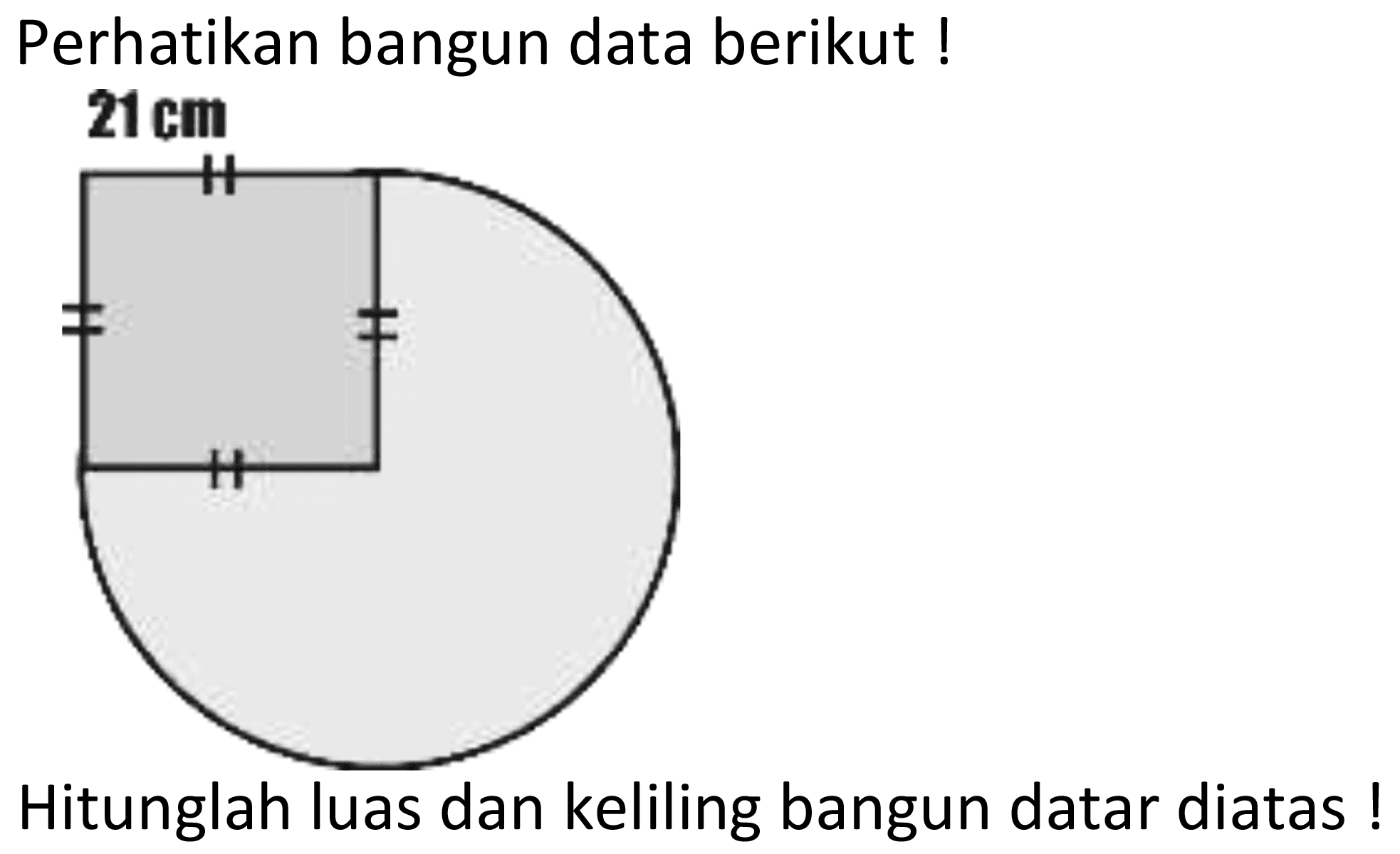 Perhatikan bangun data berikut !
 21 cm 
Hitunglah luas dan keliling bangun datar diatas !
