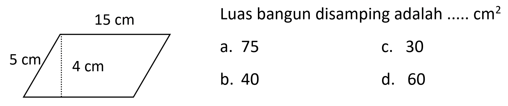 Luas bangun gabungan di atas adalah  ... cm^(2) 
a. 75
C. 30
b. 40
d. 60