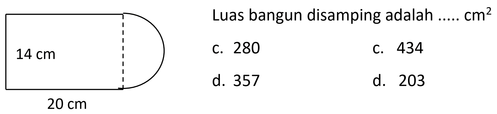 Luas bangun disamping adalah ..... cm^2 
14 cm 
20 cm 
C. 280
C. 434
d. 357
d. 203