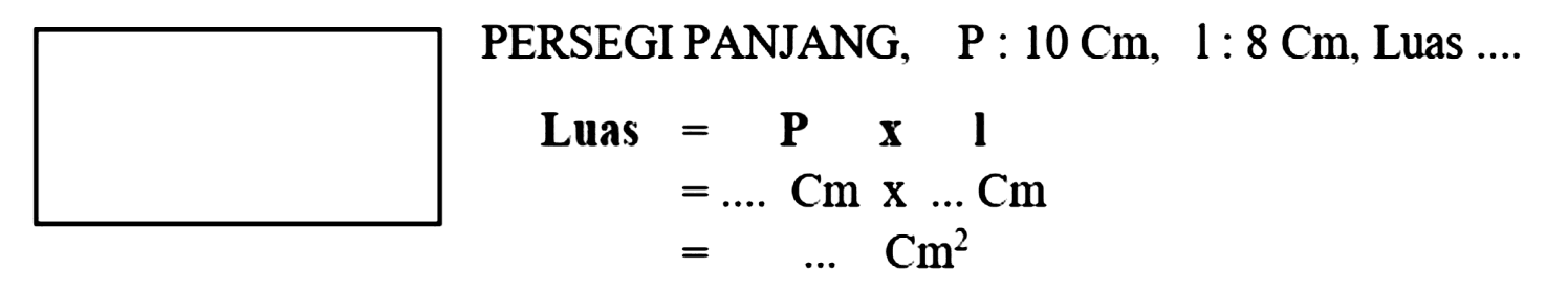 PERSEGI PANJANG,   kg: 10 Cm, 1: 8 Cm , Luas  ... . 

begin{aligned)
 { Luas ) ={P)  {x)  {l) 
=... . Cm x ... Cm 
=... Cm^(2)
end{aligned)
