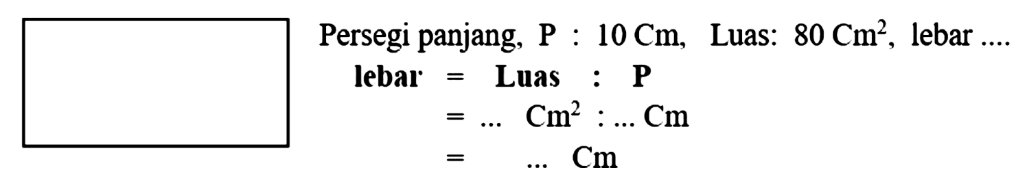 Persegi panjang,  kg: 10 Cm , Luas:  80 Cm^(2) , lebar  ... . 

begin{aligned)
 { lebar ) = { Luas ) :  {P) 
=...  Cm^(2): ... Cm 
= ...  Cm
end{aligned)
