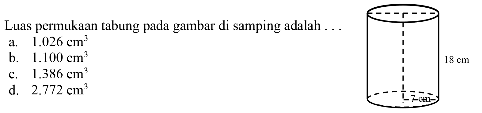 Luas permukaan tabung pada gambar di samping adalah ...
a.   1.026 cm^(3) 
b.  1.100 cm^(3) 
c.  1.386 cm^(3) 
d.  2.772 cm^(3) 