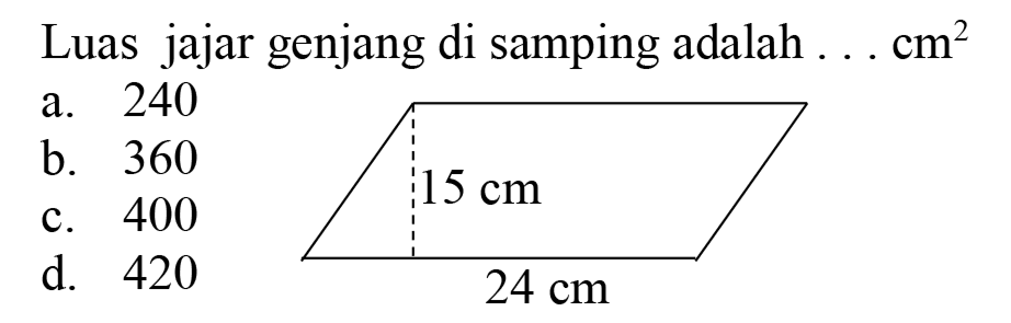 Luas jajar genjang di samping adalah ...  cm^(2) 
a. 240
b. 360
c. 400
d. 420