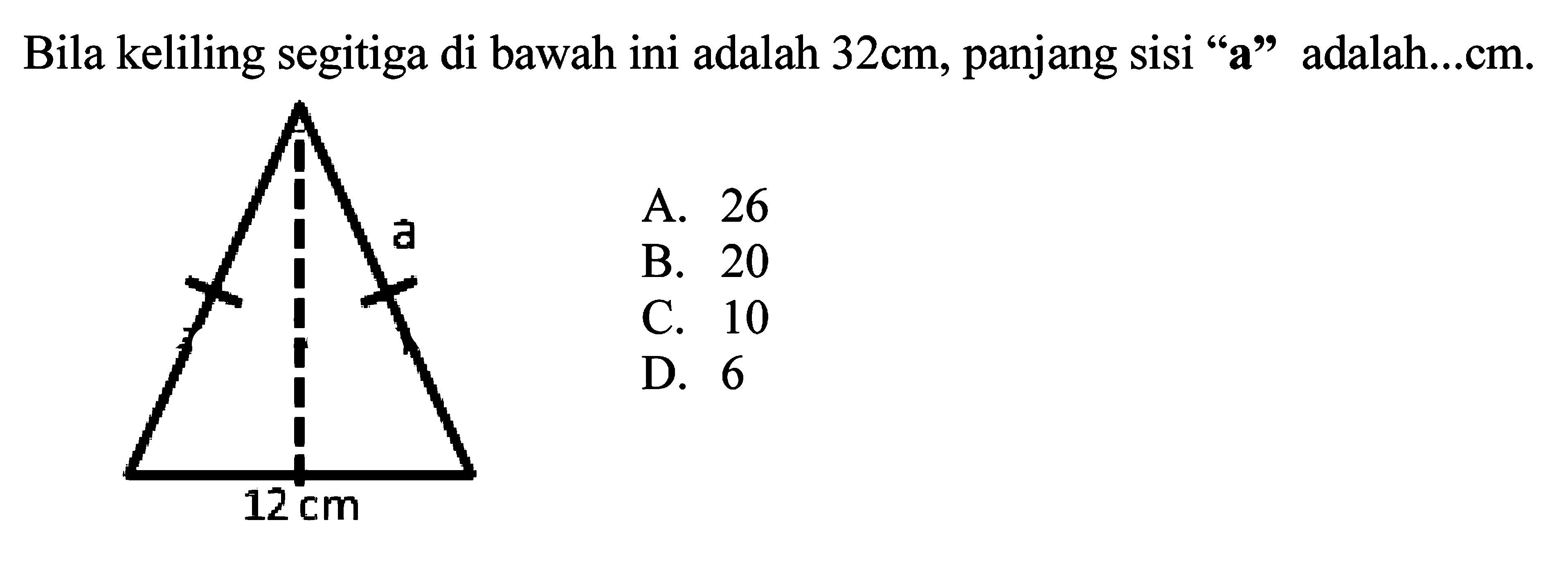 Bila keliling segitiga di bawah ini adalah  32 cm , panjang sisi "a" adalah...cm.
A. 26
B. 20
C. 10
D. 6