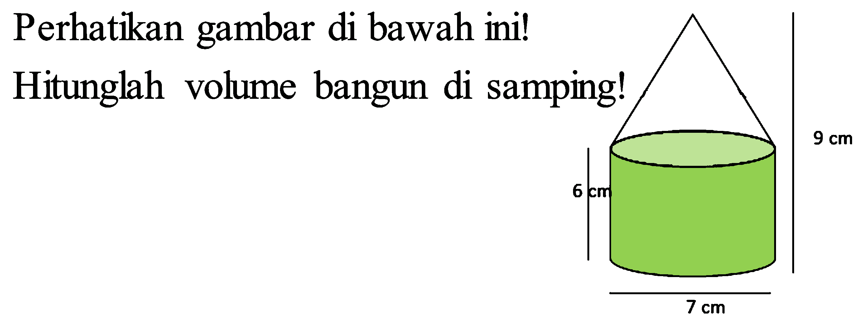 Perhatikan gambar di bawah ini!
Hitunglah volume bangun di samping!
 9 cm 