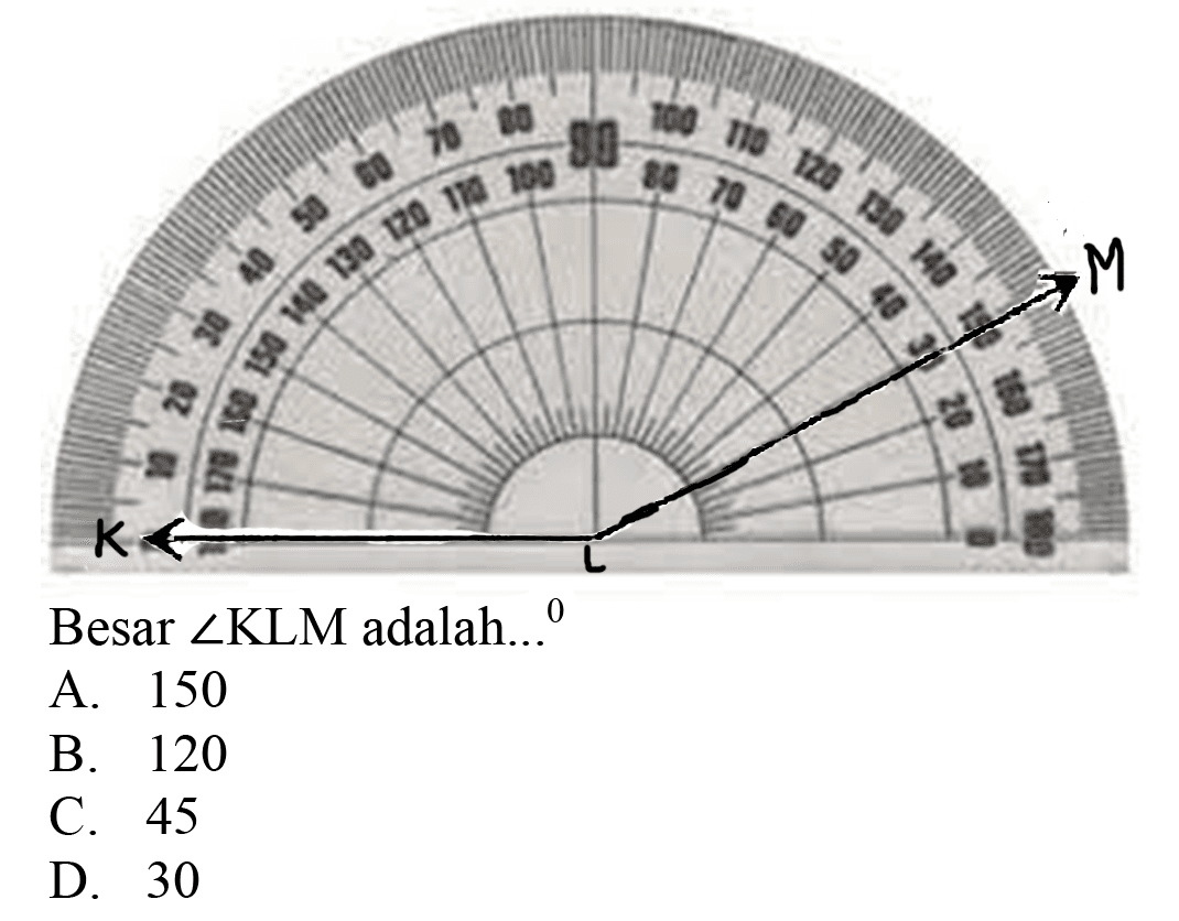 Besar  sudut KLM  adalah...  ^(0) 
A. 150
B. 120
C. 45
D. 30