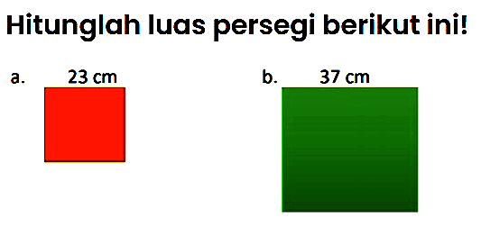 Hitunglah luas persegi berikut ini!
a.   23 cm 
b.
 37 cm 