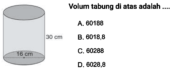 Volum tabung di atas adalah ....
A. 60188
C. 60288
-  2.6028 .8 
D. 6028,8