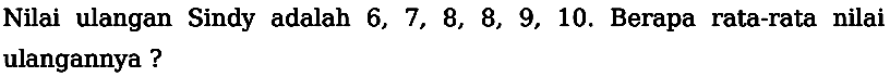Nilai ulangan Sindy adalah  6,7,8,8,9,10 .  Berapa rata-rata nilai ulangannya ?