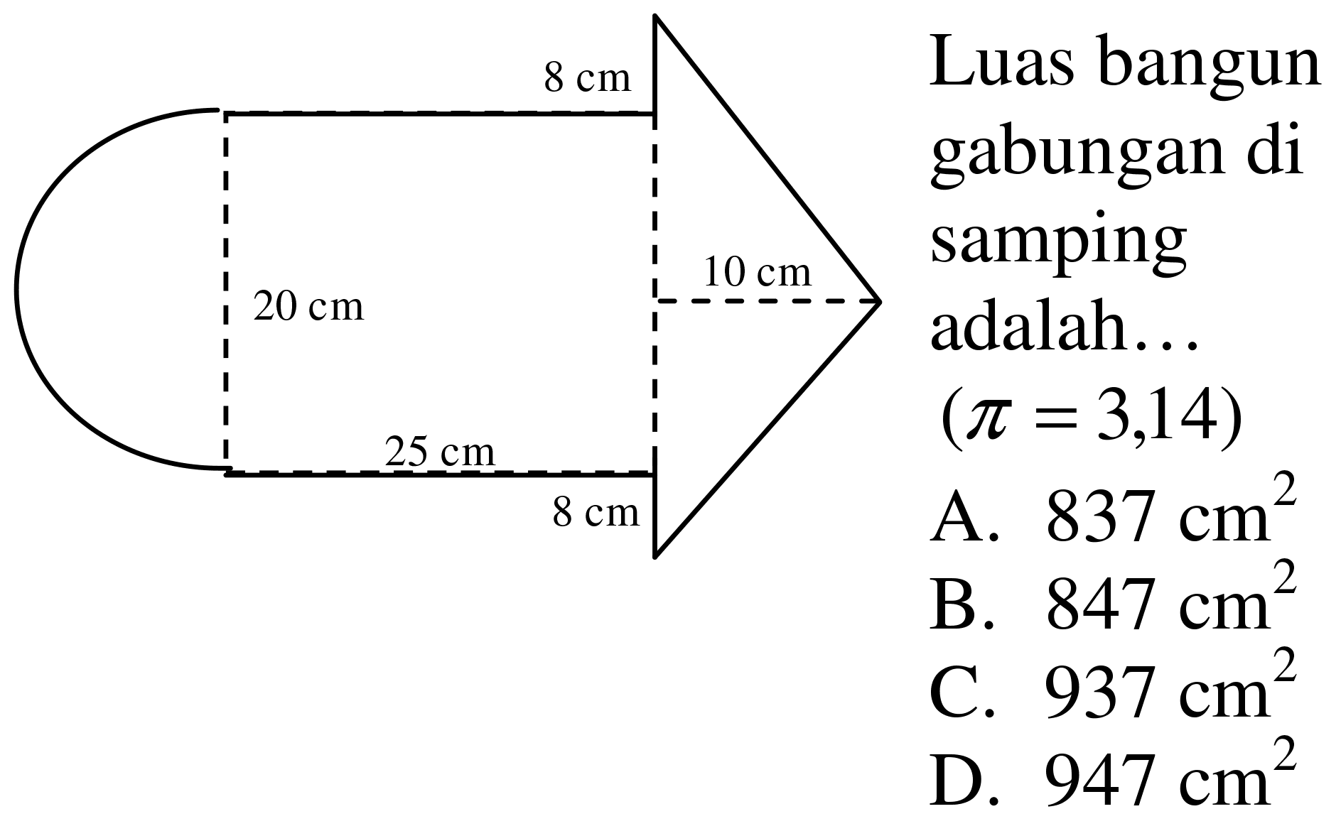 8 cm 20 cm 10 cm 25 cm 8 cm
Luas bangun
gabungan di
samping
adalah...
 (pi=3,14)  