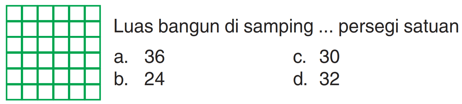 Luas bangun di samping ... persegi satuan
a. 36
C. 30
b. 24
d. 32