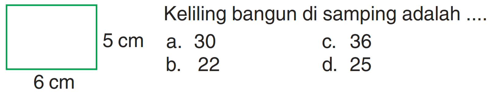 {|l|l|l|l|l|)  { 1 )  Keliling bangun di samping adalah  ... .  
 5 cm  a. 30
C. 36
 6 cm 
d. 25