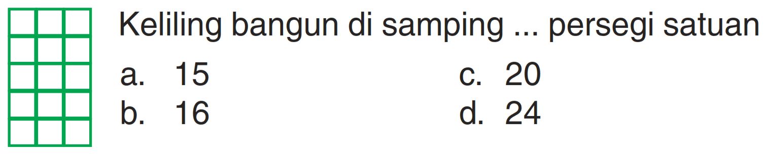 Keliling bangun di samping ... persegi satuan
a. 15
C. 20
b. 16
d. 24