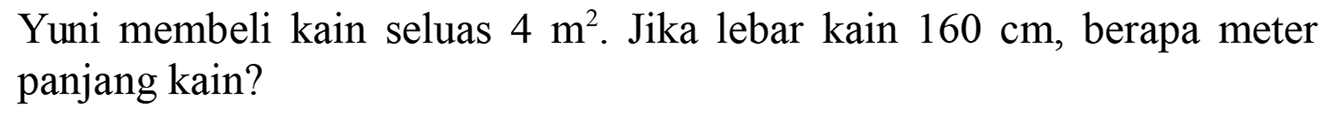 Yuni membeli kain seluas  4 m^(2) . Jika lebar kain  160 cm , berapa meter panjang kain?