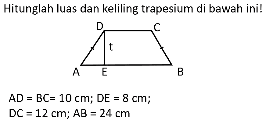 Hitunglah luas dan keliling trapesium di bawah ini!

(l)
A D=B C=10 cm ; D E=8 cm ; 
D C=12 cm ; A B=24 cm

