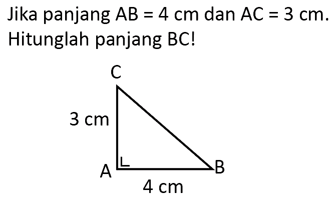 Jika panjang  A B=4 cm  dan  A C=3 cm . Hitunglah panjang BC!