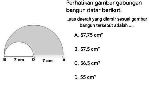 Perhatikan gambar gabungan bangun datar berikut!

Luas daerah yang diarsir sesuai gambar bangun tersebut adalah ....
A.  57,75 cm^(2) 
B.  57,5 cm^(2) 
C.  56,5 cm^(2) 
D.  55 cm^(2) 