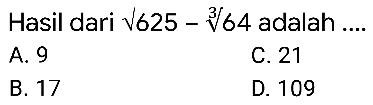 Hasil dari  akar(625)-akar pangkat 3 dari (64)  adalah ....