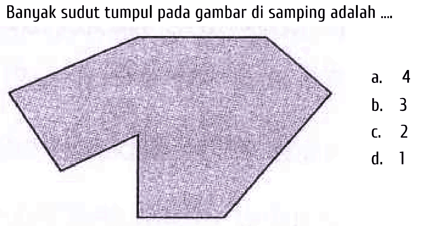 Banyak sudut tumpul pada gambar di samping adalah ....
a. 4
b. 3
c. 2
d. 1