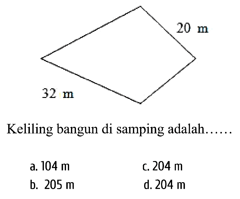 Keliling bangun di samping adalah
a.  104 m 
c.  204 m 
b.  205 m 
d.  204 m 