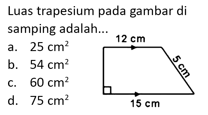 Luas trapesium pada gambar di samping adalah...
a.  25 cm^(2) 
b.  54 cm^(2) 
c.  60 cm^(2) 
d.  75 cm^(2) 