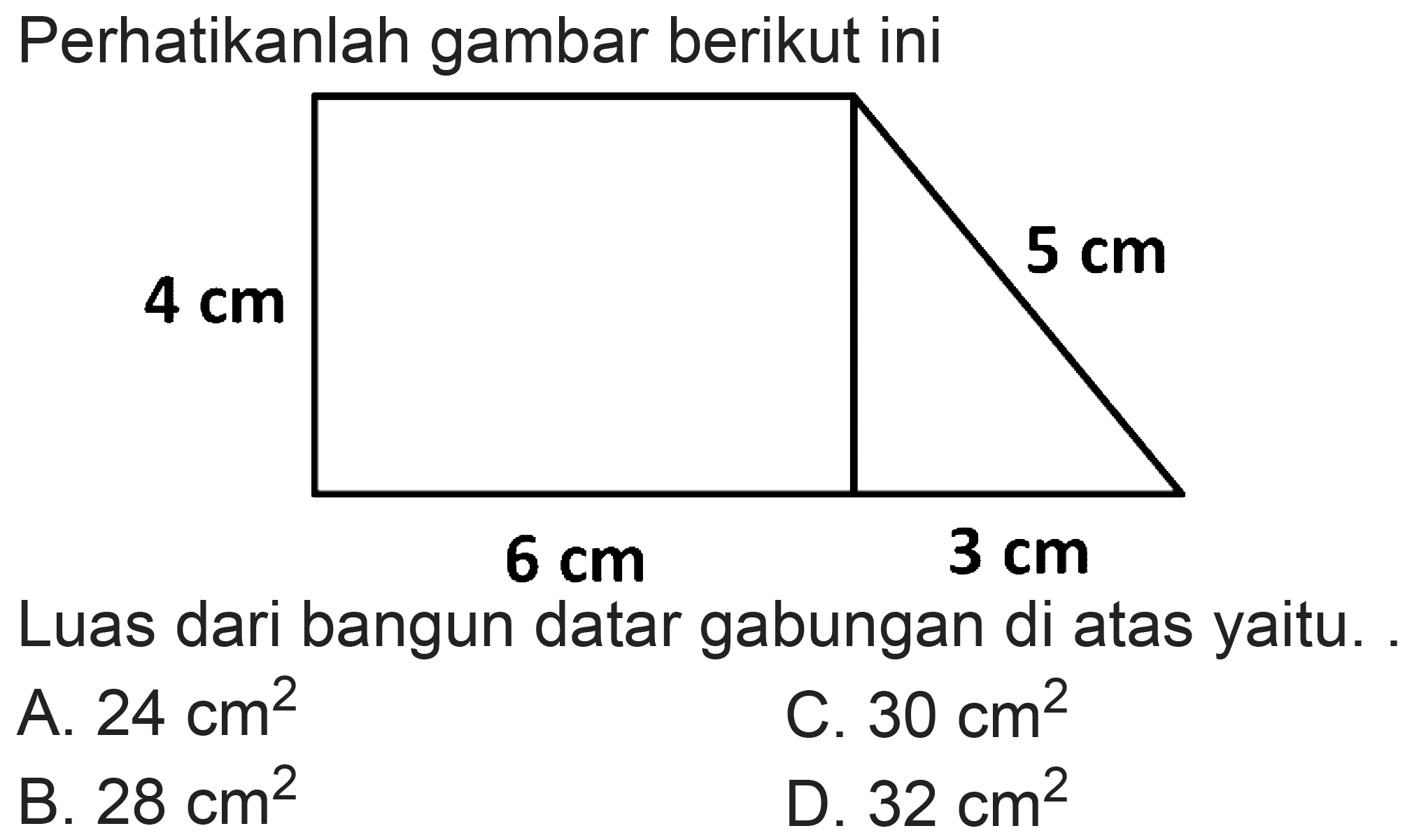 Perhatikanlah gambar berikut ini
Luas dari bangun datar gabungan di atas yaitu.
A.  24 cm^(2) 
C.  30 cm^(2) 
B.  28 cm^(2) 
D.  32 cm^(2) 