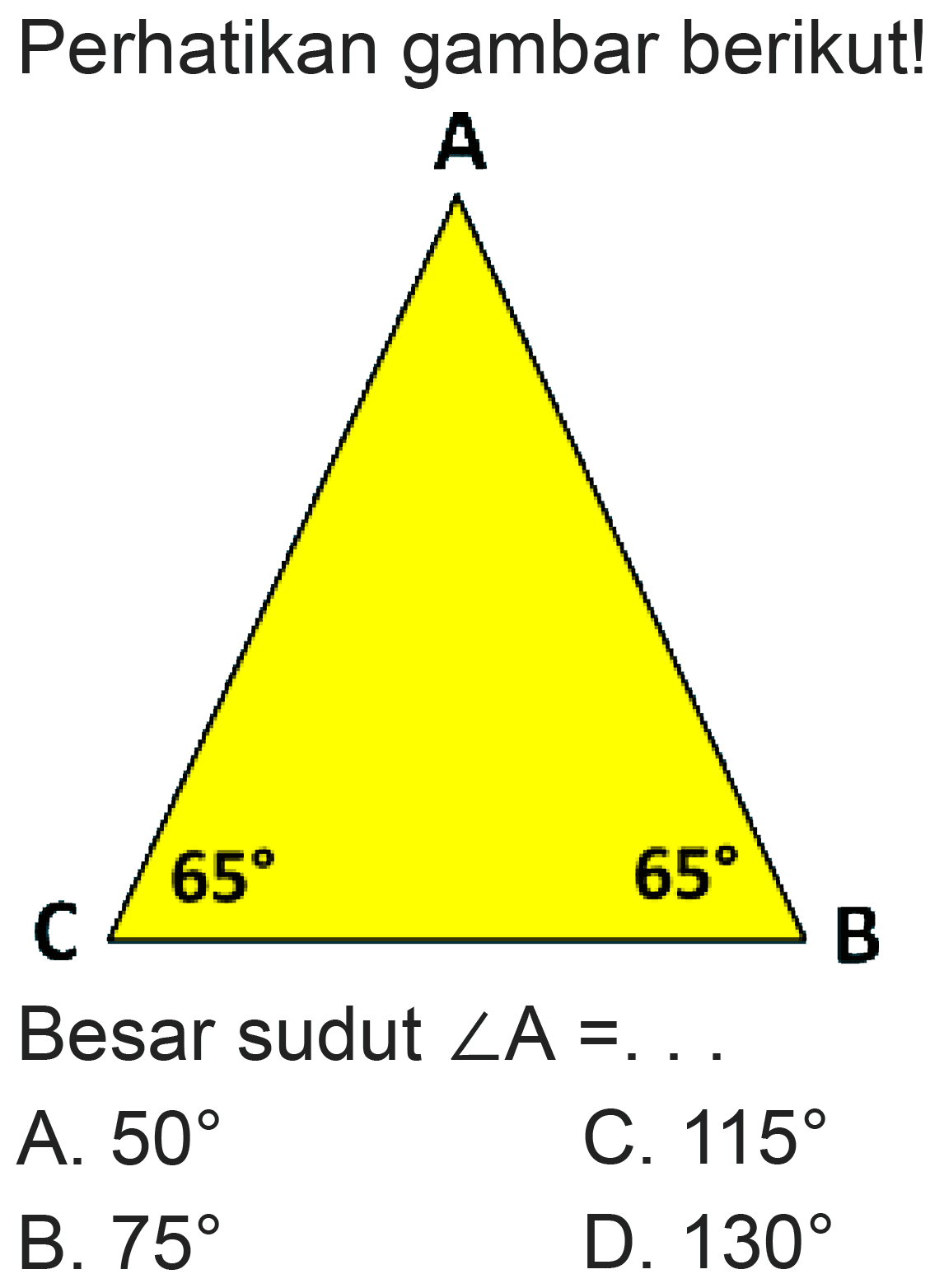 Perhatikan gambar berikut!
Besar sudut  sudut A=. .
A.  50 
C.  115 
B.  75 
D.  130 