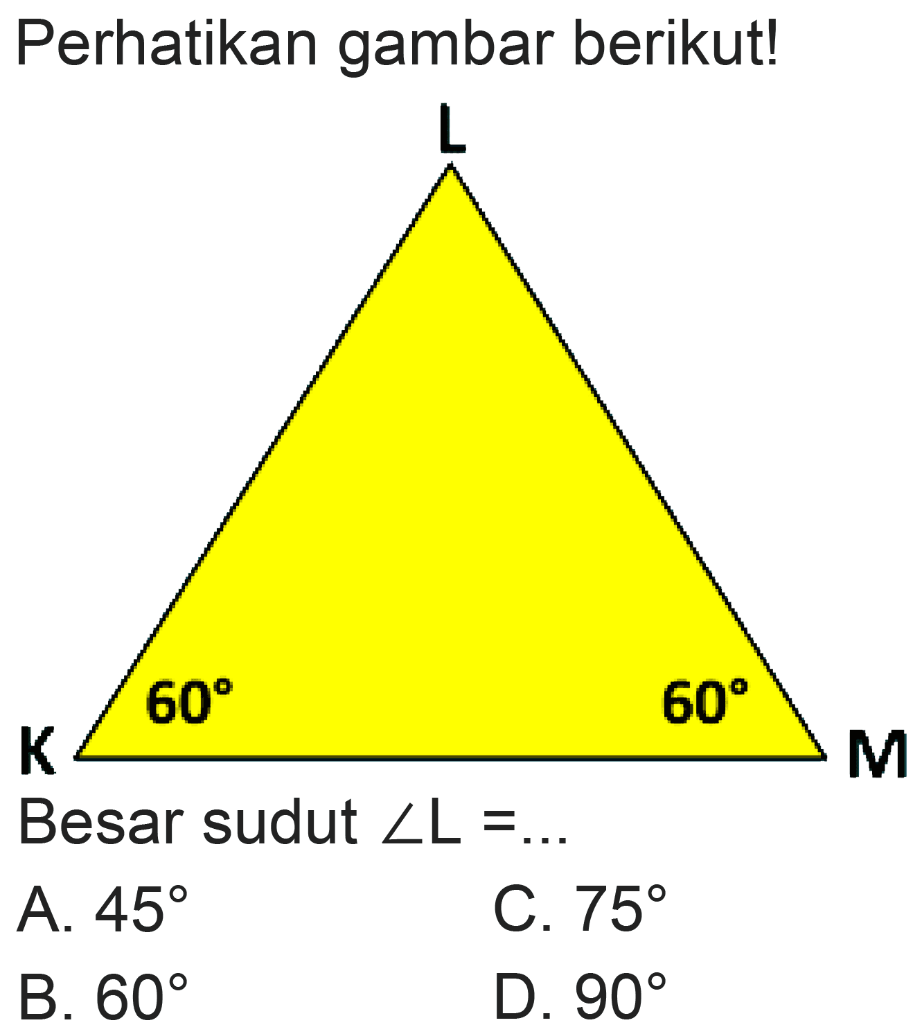 Perhatikan gambar berikut!
Besar sudut  sudut L=. 
A.  45 
C.  75 
B.  60 
D.  90 