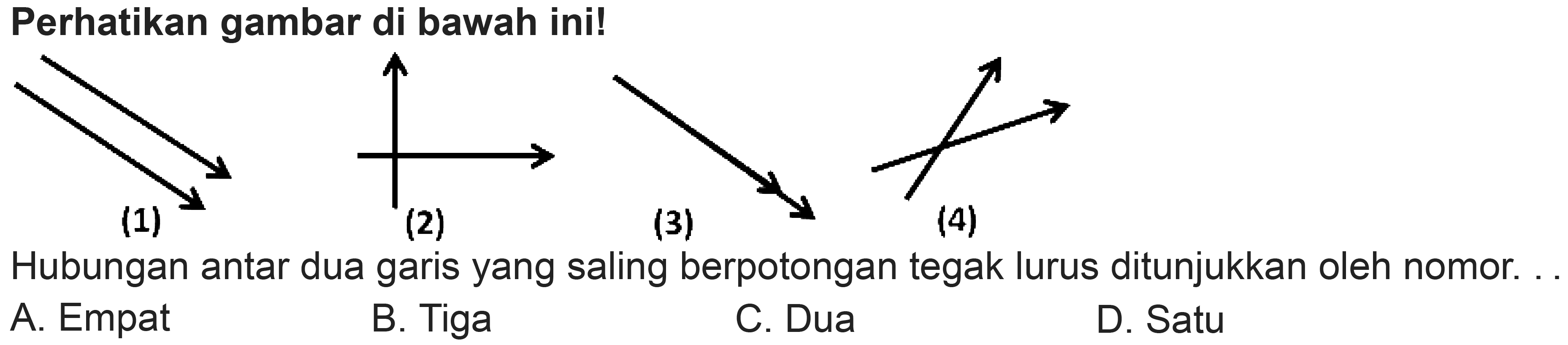 Perhatikan gambar di bawah ini!
Hubungan antar dua garis yang saling berpotongan tegak lurus ditunjukkan oleh nomor.
A. Empat
B. Tiga
C. Dua
D. Satu