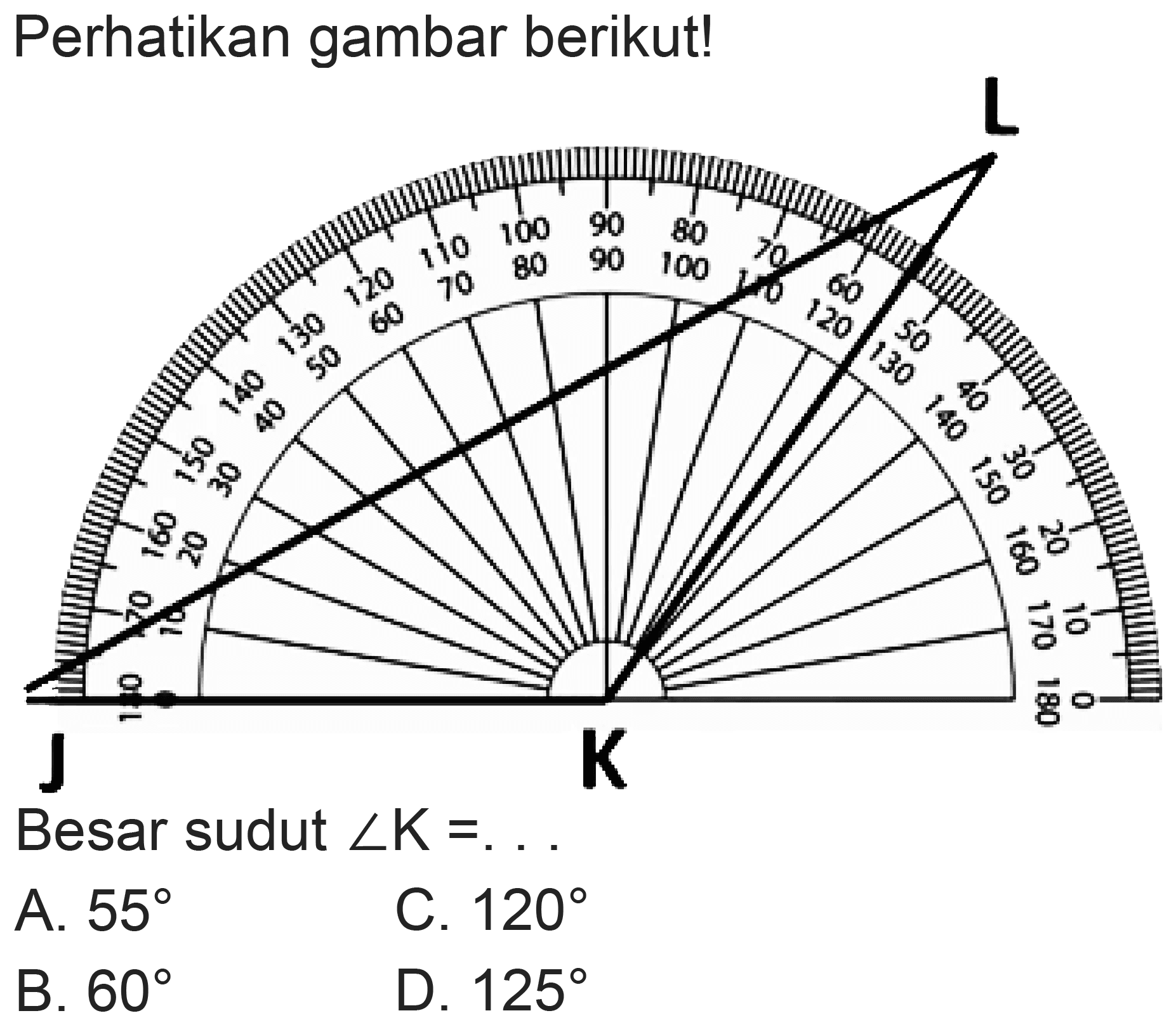 Perhatikan gambar berikut!
Besar sudut  sudut K=... 
A.  55 
C.  120 
B.  60 
D.  125 