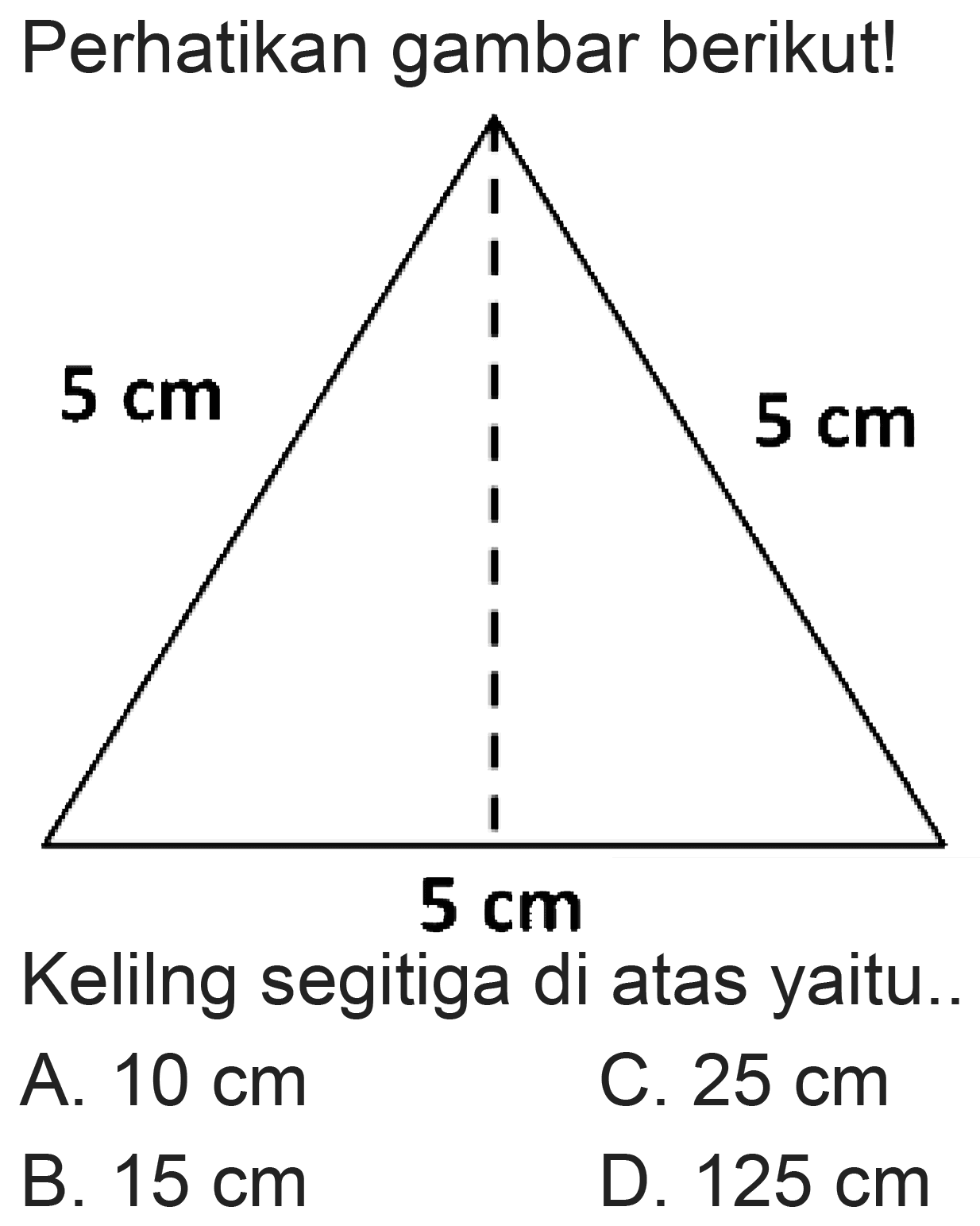 Perhatikan gambar berikut!
Kelilng segitiga di atas yaitu..
A.  10 cm 
C.  25 cm 
B.  15 cm 
D.  125 cm 