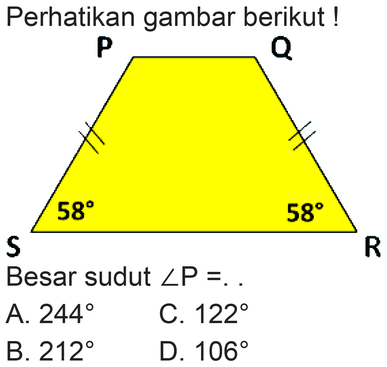 Perhatikan gambar berikut !
 S 
Besar sudut  sudut P=... 
A.  244 
C.  122 
B.  212 
D.  106 