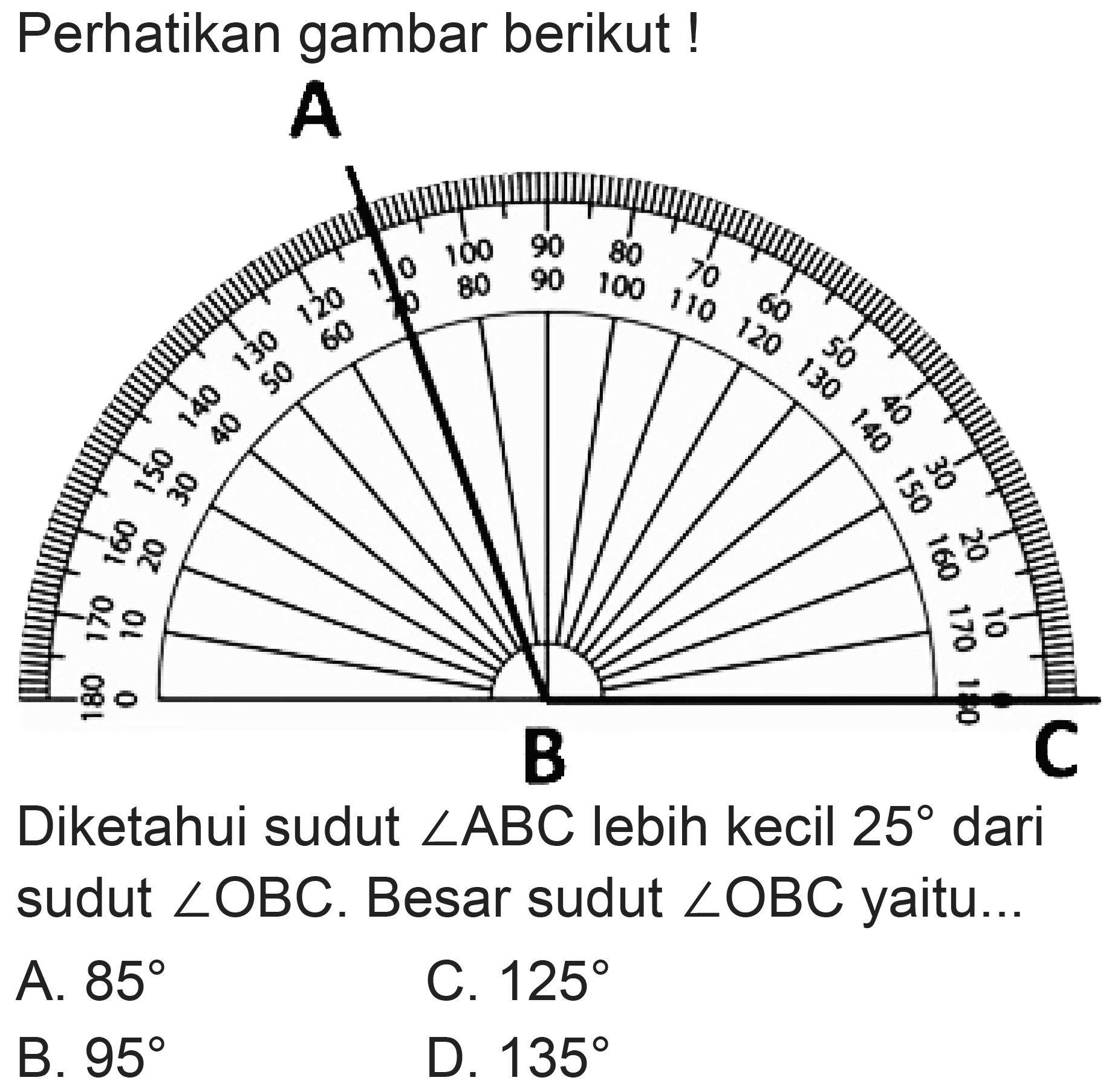 Perhatikan gambar berikut!
Diketahui sudut  sudut A B C  lebih kecil  25  dari sudut  sudut O B C . Besar sudut  sudut O B C  yaitu...
A.  85 
C.  125 
B.  95 
D.  135 