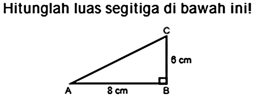 Hitunglah luas segitiga di bawah ini! 
Segitiga ABC 
C 
6 cm 
A 8 cm B 