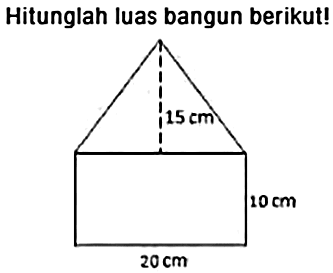 Hitunglah luas bangun berikut!
15 cm 
10 cm 
20 cm 