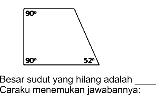 90 90 52
Besar sudut yang hilang adalah ____ Caraku menemukan jawabannya: