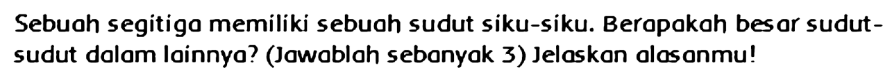 Sebuoh segitiga memiliki sebuoh sudut siku-siku. Beropakah besar sudutsudut dalom lainnyo? (Jawablah sebanyak 3) Jelaskan alasonmu!