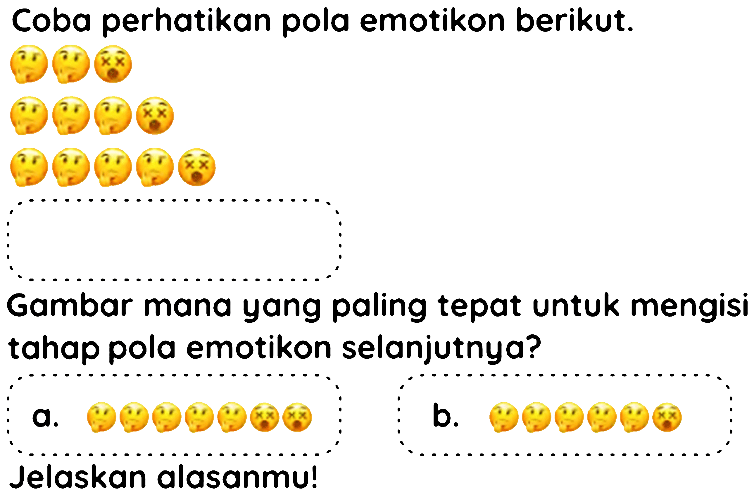 Coba perhatikan pola emotikon berikut.
(i) (ij)
 (dot{partial)) dot{partial j) dot{partial j) 
(2)  20(3) 
Gambar mana yang paling tepat untuk mengisi tahap pola emotikon selanjutnya?
Jelaskan alasanmu!