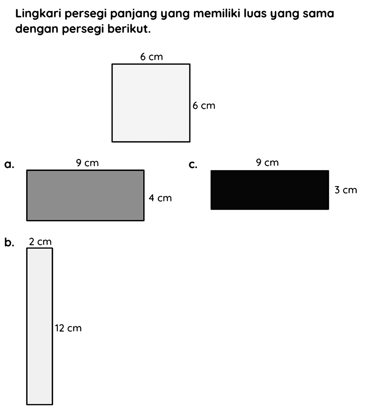 Lingkari persegi panjang yang memiliki luas yang sama dengan persegi berikut.
a.
b.