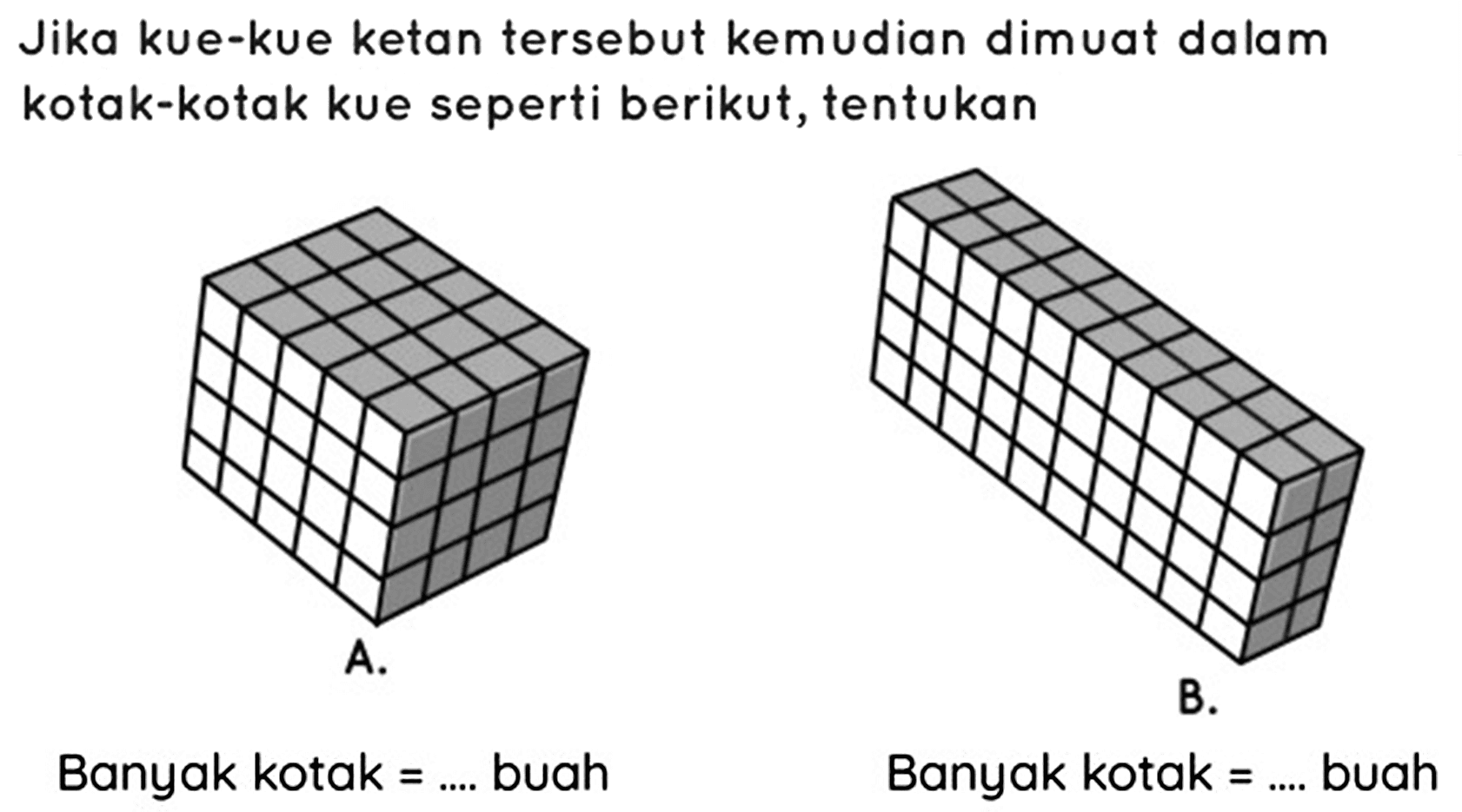 Jika kue-kue ketan tersebut kemudian dimuat dalam kotak-kotak kue seperti berikut, tentukan
A.
B.
Banyak kotak  =... .  buah
Banyak kotak  =... .  buah